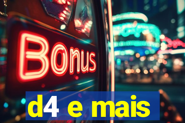 d4 e mais